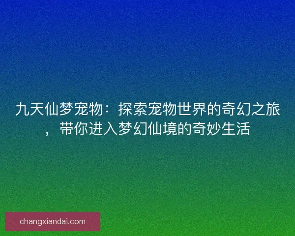 九天仙梦宠物：探索宠物世界的奇幻之旅，带你进入梦幻仙境的奇妙生活